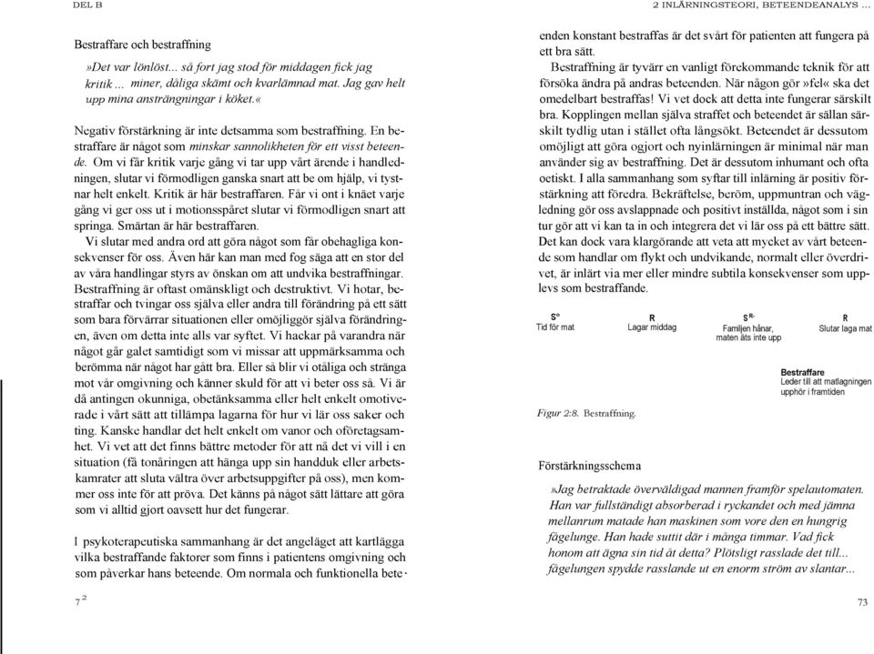 Om vi får kritik varje gång vi tar upp vårt ärende i handledningen, slutar vi förmodligen ganska snart att be om hjälp, vi tystnar helt enkelt. Kritik är här bestraffaren.