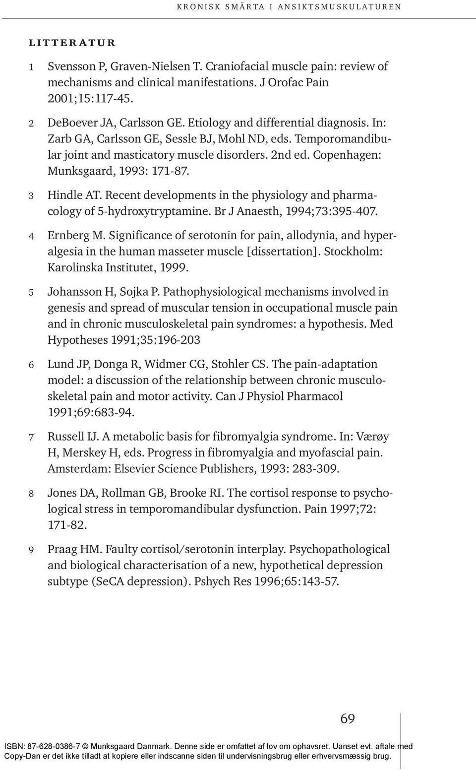 3 Hindle AT. Recent developments in the physiology and pharmacology of 5-hydroxytryptamine. Br J Anaesth, 1994;73:395-407. 4 Ernberg M.