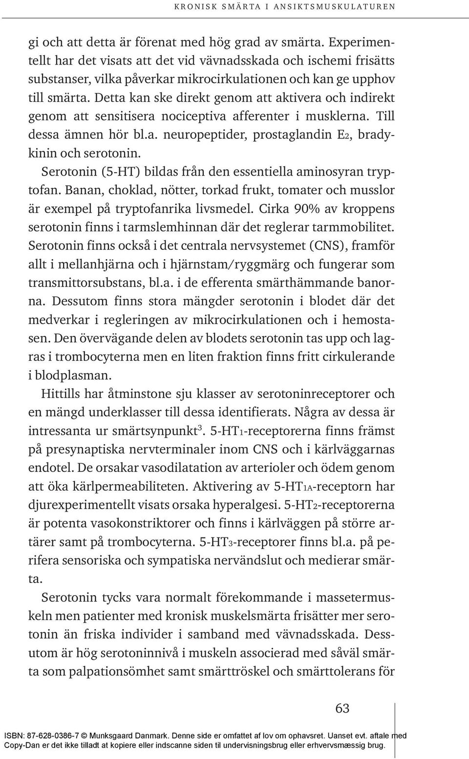 Detta kan ske direkt genom att aktivera och indirekt genom att sensitisera nociceptiva afferenter i musklerna. Till dessa ämnen hör bl.a. neuropeptider, prostaglandin E2, bradykinin och serotonin.