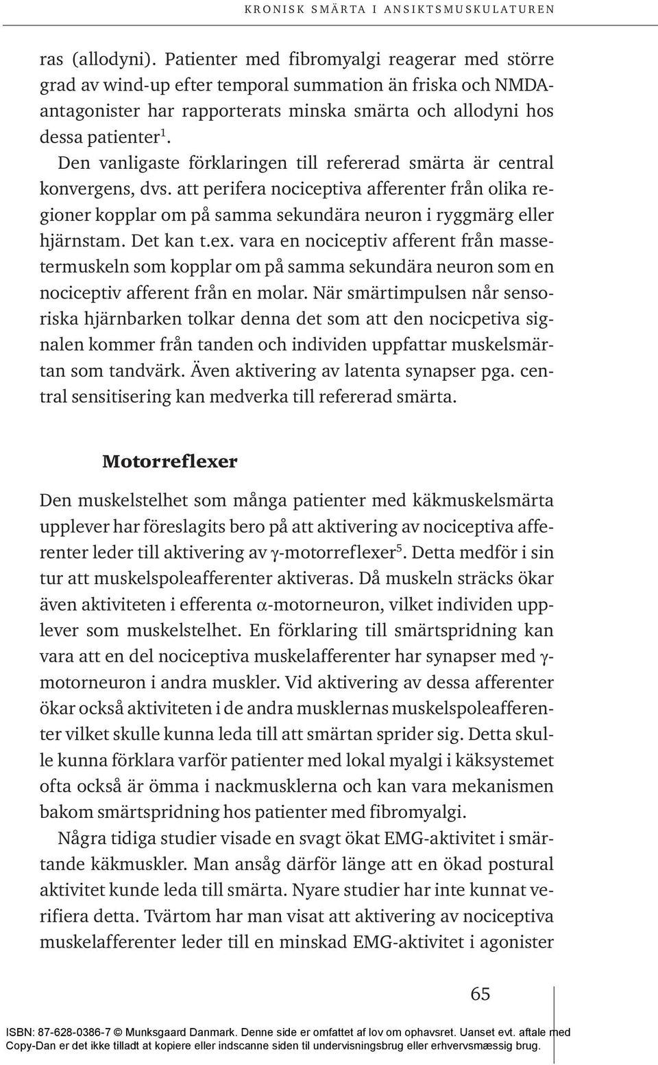 Det kan t.ex. vara en nociceptiv afferent från massetermuskeln som kopplar om på samma sekundära neuron som en nociceptiv afferent från en molar.