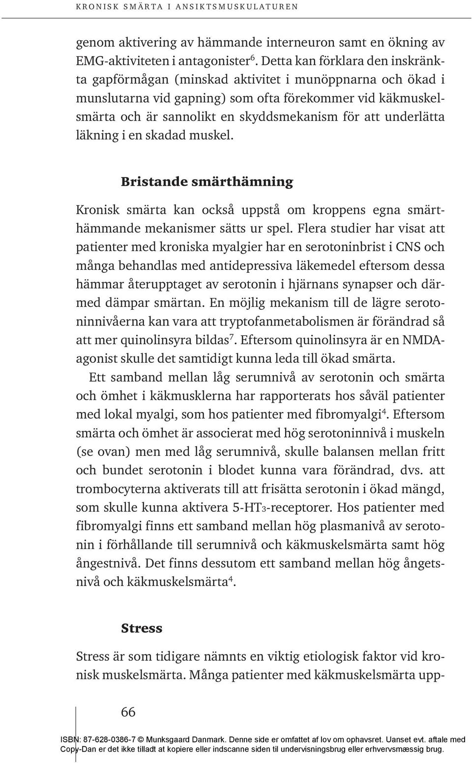 underlätta läkning i en skadad muskel. Bristande smärthämning Kronisk smärta kan också uppstå om kroppens egna smärthämmande mekanismer sätts ur spel.