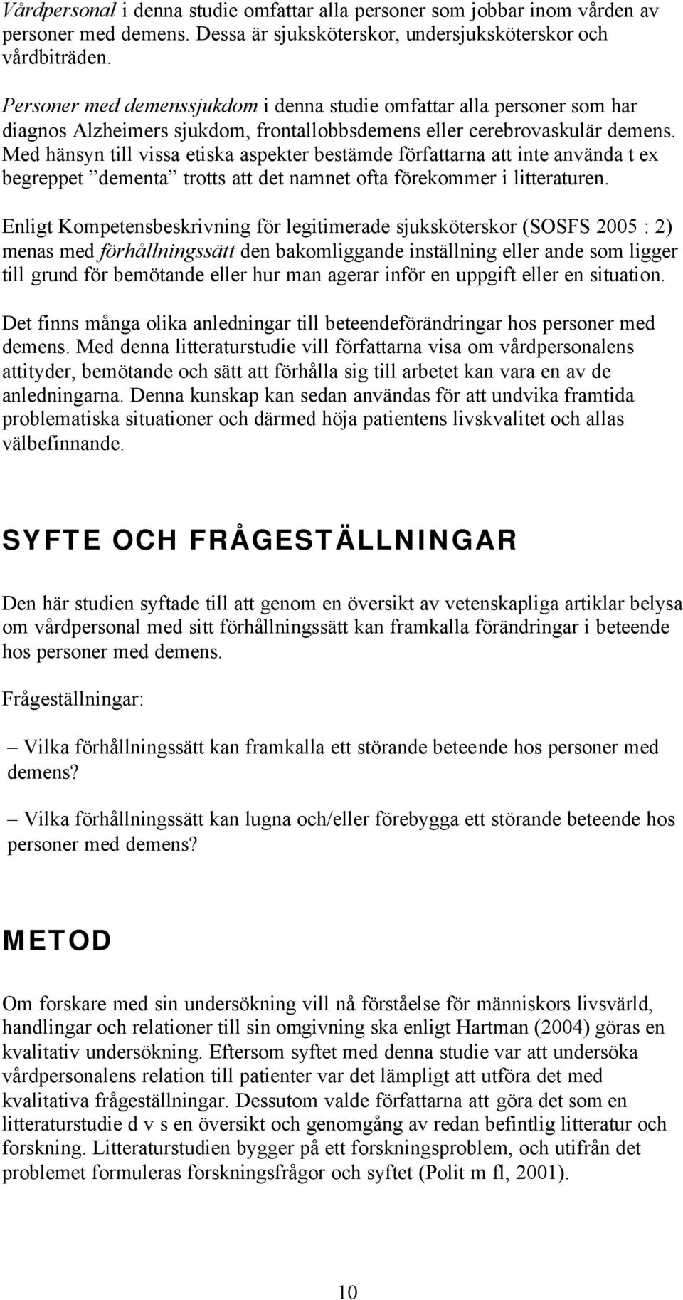 Med hänsyn till vissa etiska aspekter bestämde författarna att inte använda t ex begreppet dementa trotts att det namnet ofta förekommer i litteraturen.