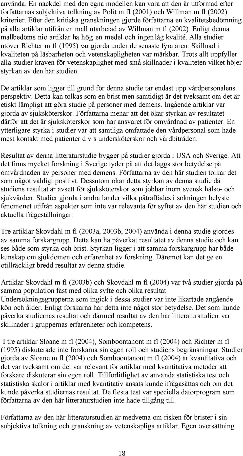 Enligt denna mallbedöms nio artiklar ha hög, en medel och ingen låg kvalité. Alla studier utöver Richter m fl (1995) var gjorda under de senaste fyra åren.