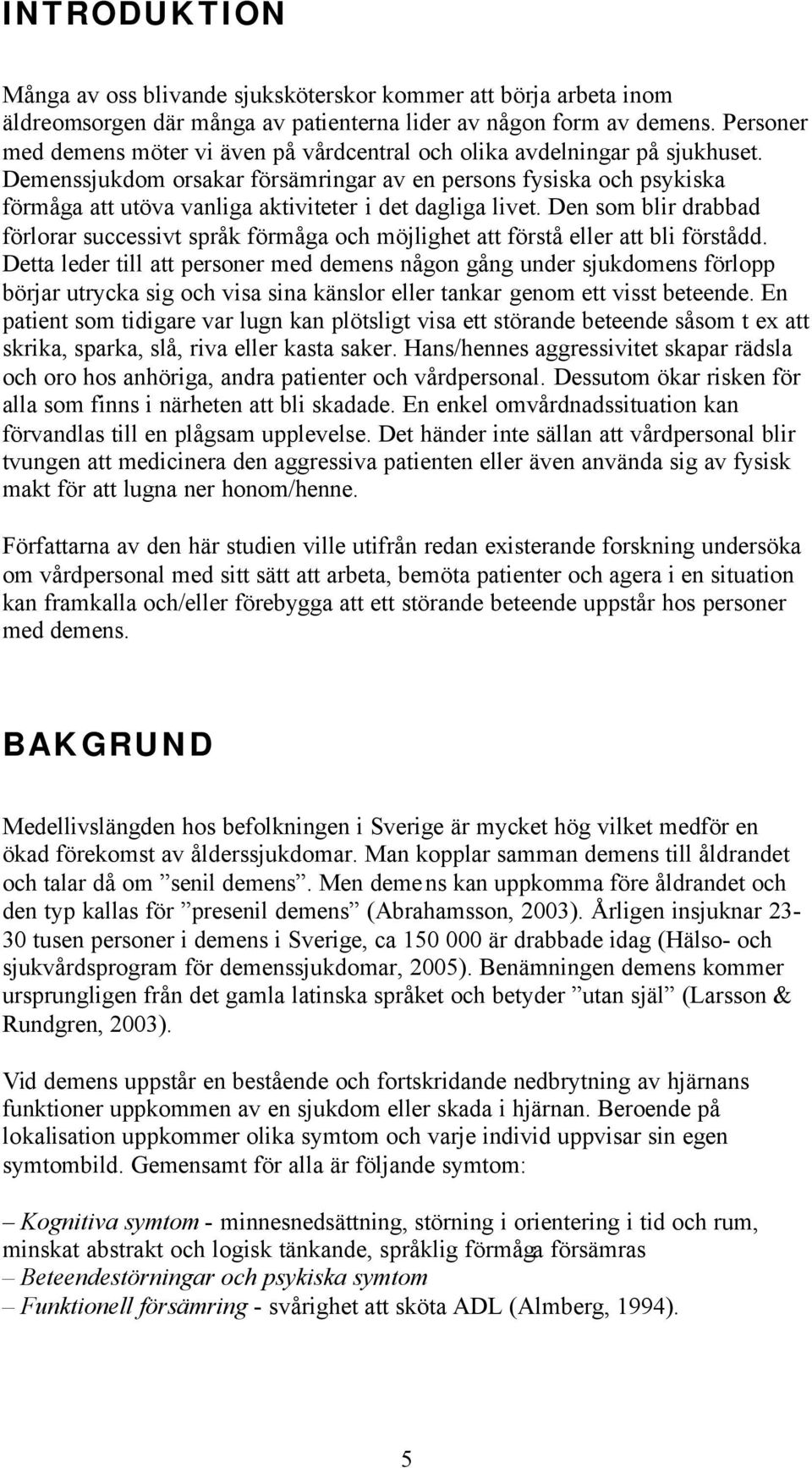 Demenssjukdom orsakar försämringar av en persons fysiska och psykiska förmåga att utöva vanliga aktiviteter i det dagliga livet.