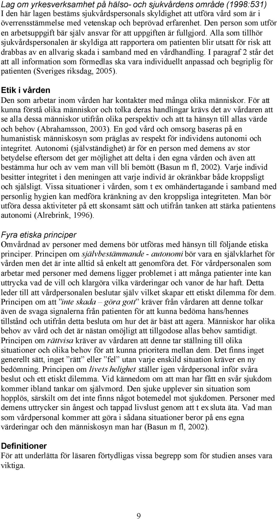 Alla som tillhör sjukvårdspersonalen är skyldiga att rapportera om patienten blir utsatt för risk att drabbas av en allvarig skada i samband med en vårdhandling.