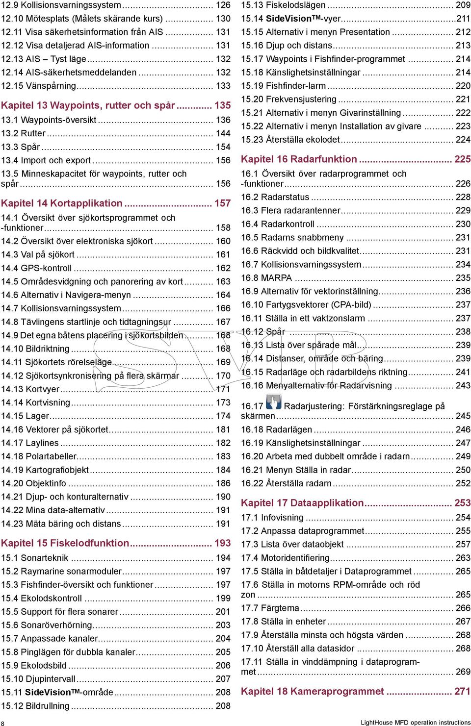 4 Import och export... 156 13.5 Minneskapacitet för waypoints, rutter och spår... 156 Kapitel 14 Kortapplikation... 157 14.1 Översikt över sjökortsprogrammet och -funktioner... 158 14.