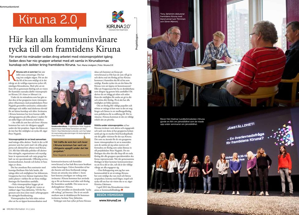 Sedan dess har nio grupper arbetat med att samla in Kirunabornas kunskap och åsikter kring framtidens Kiruna. Text: Maria Lindgren Foto: Kiruna 2.