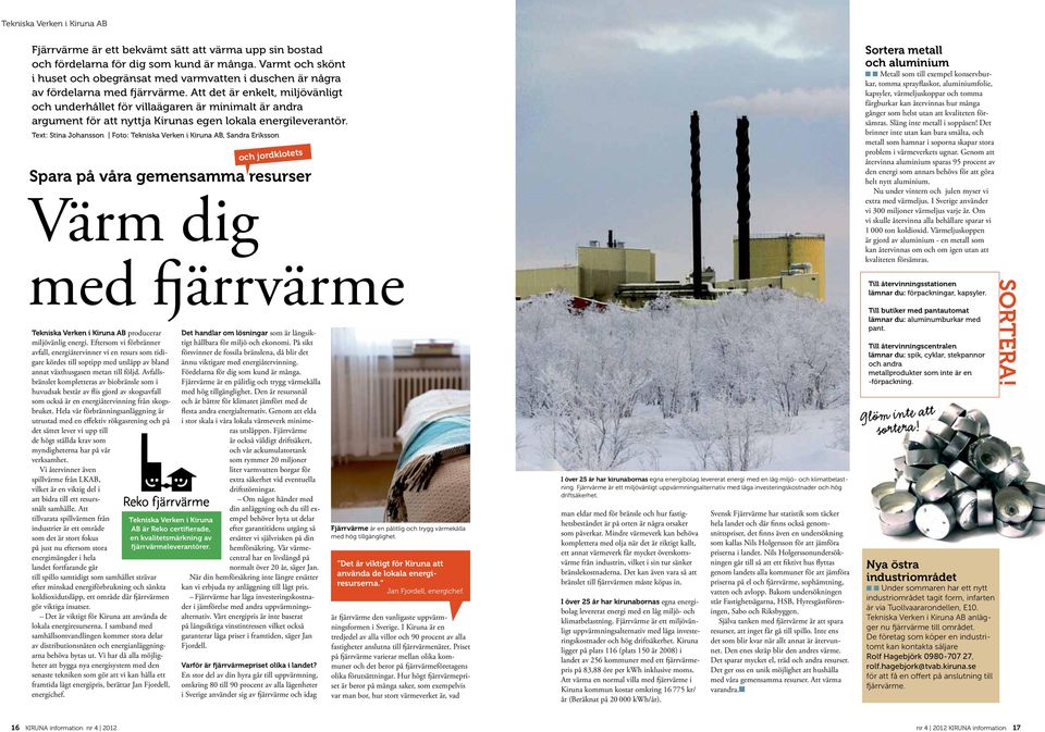 Att det är enkelt, miljövänligt och underhållet för villaägaren är minimalt är andra argument för att nyttja Kirunas egen lokala energileverantör.