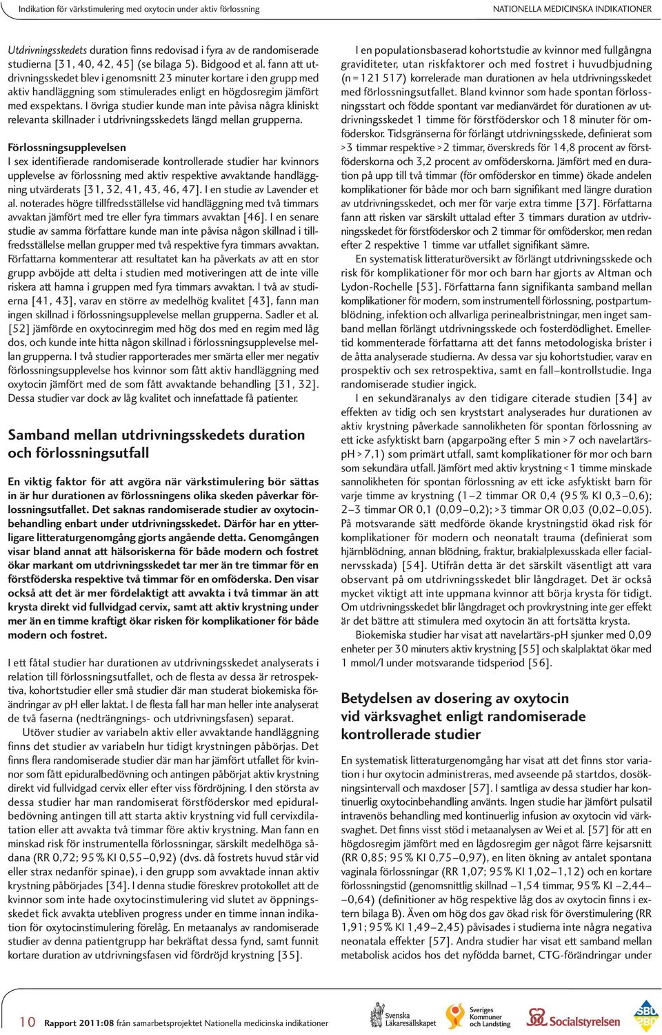 eller fetala konsekvenser [58]. Att det är säkert att stimulera med oxytocin under fyra till sex timmar för optimal effekt har tidigare visats av Philpott och Castle samt av O Driscoll et al. [4, 59].