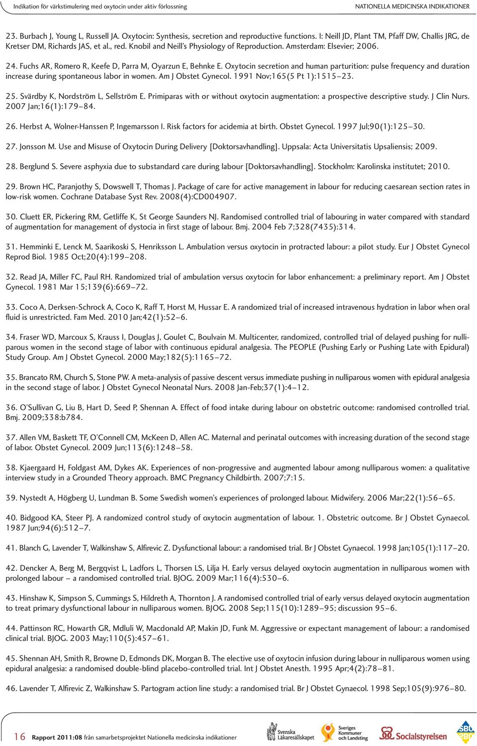 Statens beredning för medicinsk utvärdering; [hämtat 2011]; Webbadress: http://www.sbu.se/sv/evidensbaserad-vard/om-sbus-metodergranskning/sbus-granskningsmallar/. 50. Lavender T, Hart A, Smyth RM.