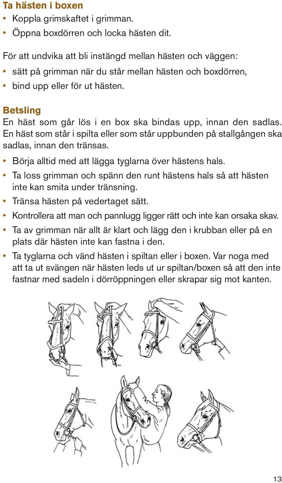 Betsling En häst som går lös i en box ska bindas upp, innan den sadlas. En häst som står i spilta eller som står uppbunden på stallgången ska sadlas, innan den tränsas.