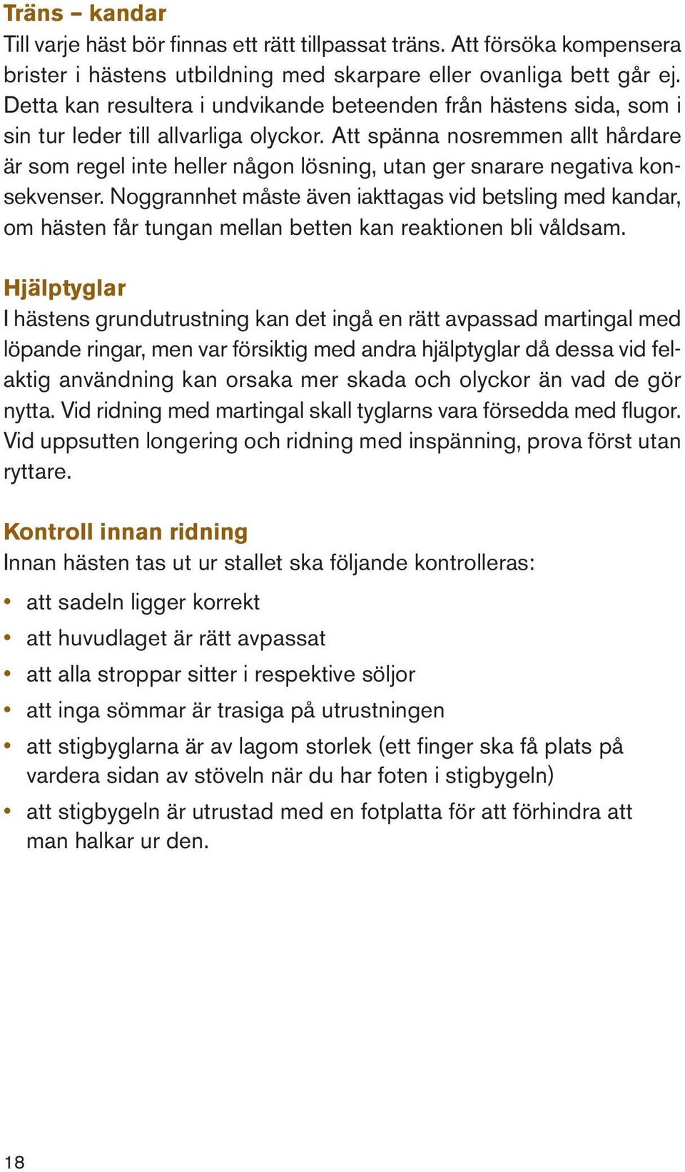 Att spänna nosremmen allt hårdare är som regel inte heller någon lösning, utan ger snarare negativa konsekvenser.