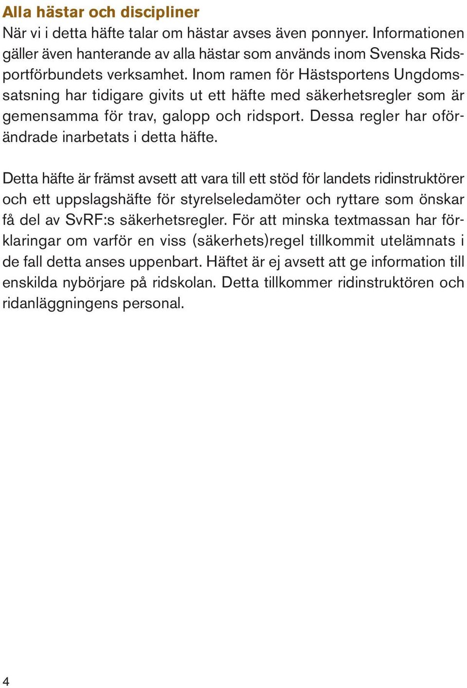 Detta häfte är främst avsett att vara till ett stöd för landets ridinstruktörer och ett uppslagshäfte för styrelseledamöter och ryttare som önskar få del av SvRF:s säkerhetsregler.