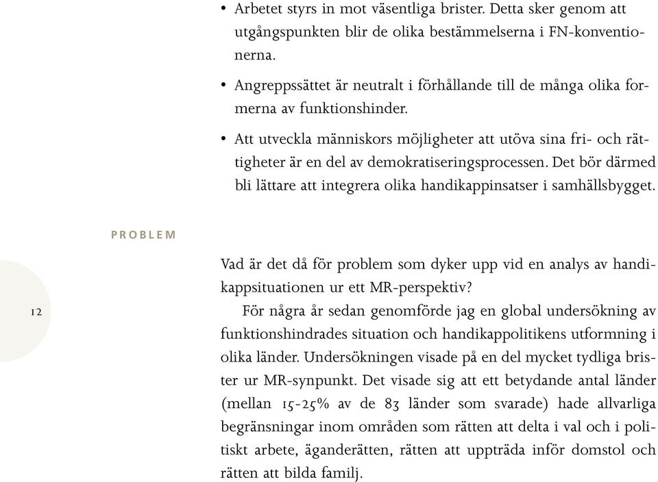 Att utveckla människors möjligheter att utöva sina fri- och rättigheter är en del av demokratiseringsprocessen. Det bör därmed bli lättare att integrera olika handikappinsatser i samhällsbygget.