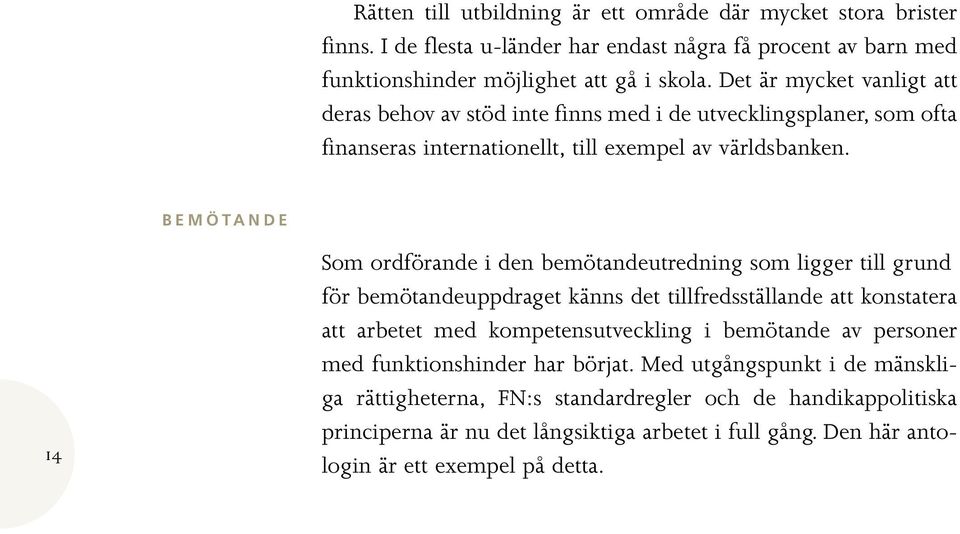 BEMÖTANDE 14 Som ordförande i den bemötandeutredning som ligger till grund för bemötandeuppdraget känns det tillfredsställande att konstatera att arbetet med kompetensutveckling i