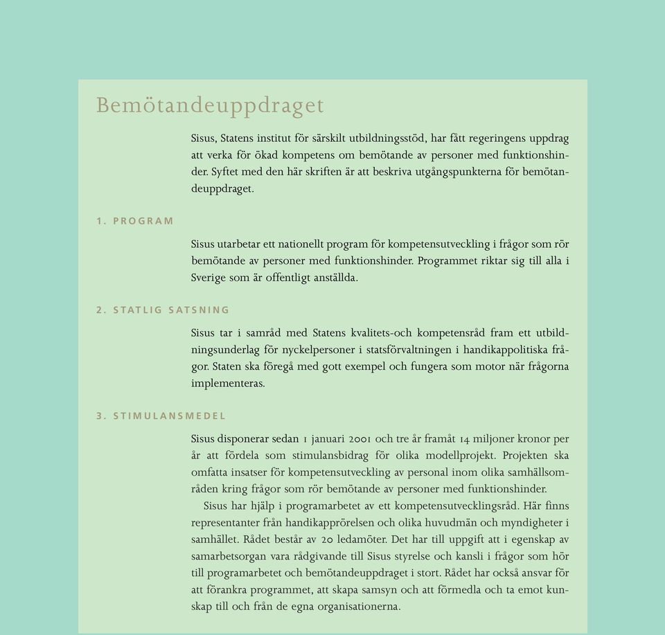 PROGRAM Sisus utarbetar ett nationellt program för kompetensutveckling i frågor som rör bemötande av personer med funktionshinder.