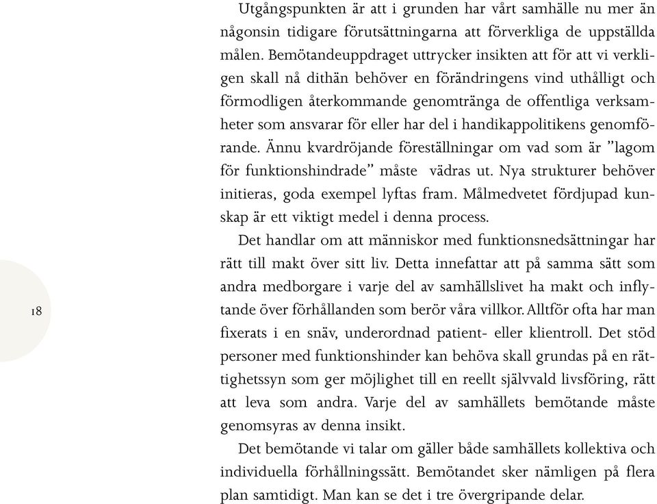 för eller har del i handikappolitikens genomförande. Ännu kvardröjande föreställningar om vad som är lagom för funktionshindrade måste vädras ut.