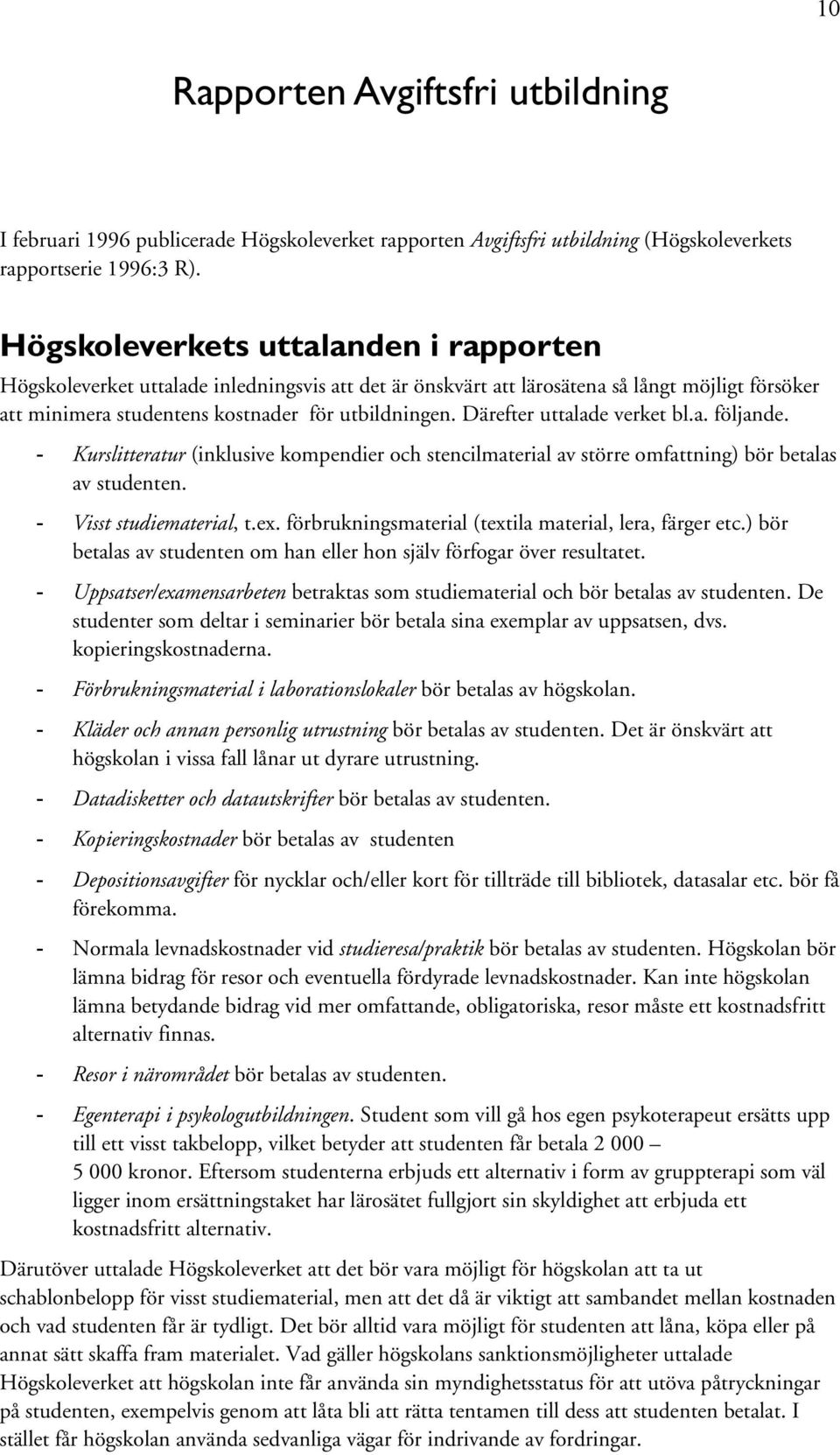 Därefter uttalade verket bl.a. följande. - Kurslitteratur (inklusive kompendier och stencilmaterial av större omfattning) bör betalas av studenten. - Visst studiematerial, t.ex.