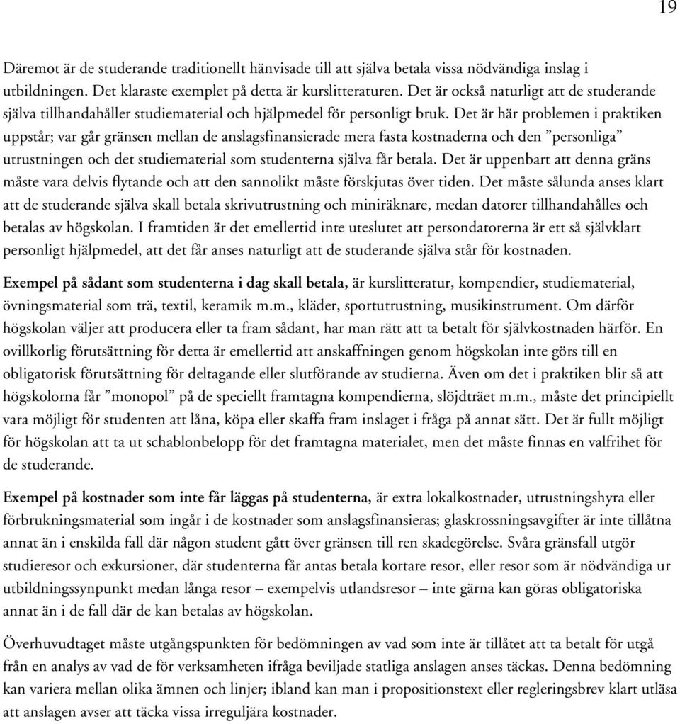 Det är här problemen i praktiken uppstår; var går gränsen mellan de anslagsfinansierade mera fasta kostnaderna och den personliga utrustningen och det studiematerial som studenterna själva får betala.