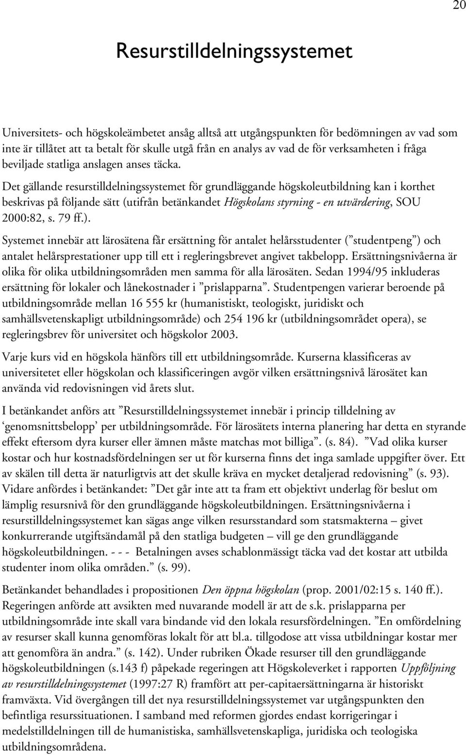 Det gällande resurstilldelningssystemet för grundläggande högskoleutbildning kan i korthet beskrivas på följande sätt (utifrån betänkandet Högskolans styrning - en utvärdering, SOU 2000:82, s. 79 ff.