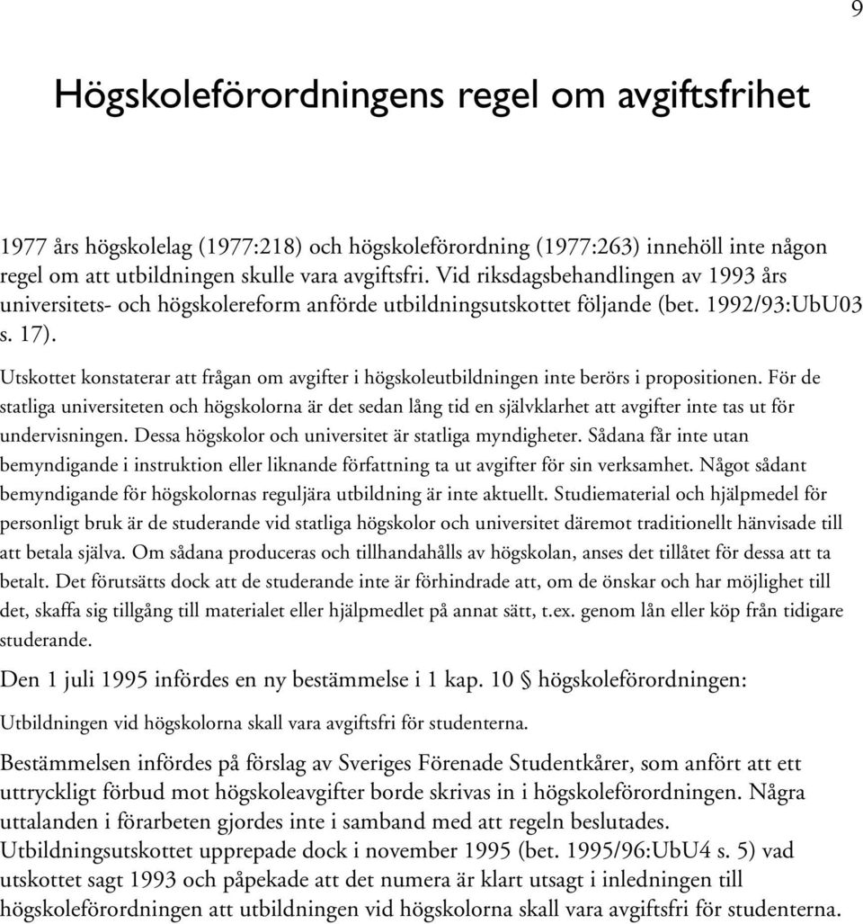 Utskottet konstaterar att frågan om avgifter i högskoleutbildningen inte berörs i propositionen.