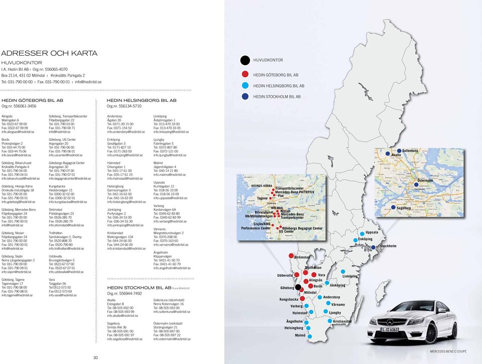 se Borås Pickesjövägen 2 Tel: 033-44 75 00 Fax: 033-44 75 06 info.boras@hedinbil.se Göteborg, Bilvaruhuset Krokslätts Parkgata 4 Tel: 031-790 04 00 Fax: 031-790 04 01 info.bilvaruhuset@hedinbil.