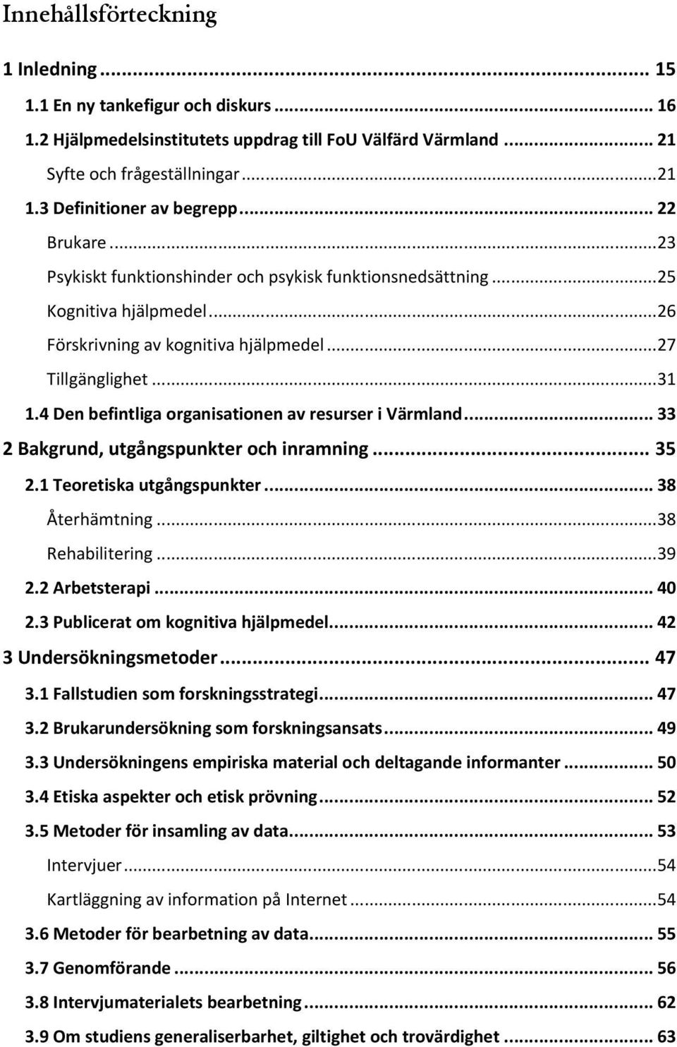 4 Den befintliga organisationen av resurser i Värmland... 33 2 Bakgrund, utgångspunkter och inramning... 35 2.1 Teoretiska utgångspunkter... 38 Återhämtning...38 Rehabilitering...39 2.2 Arbetsterapi.