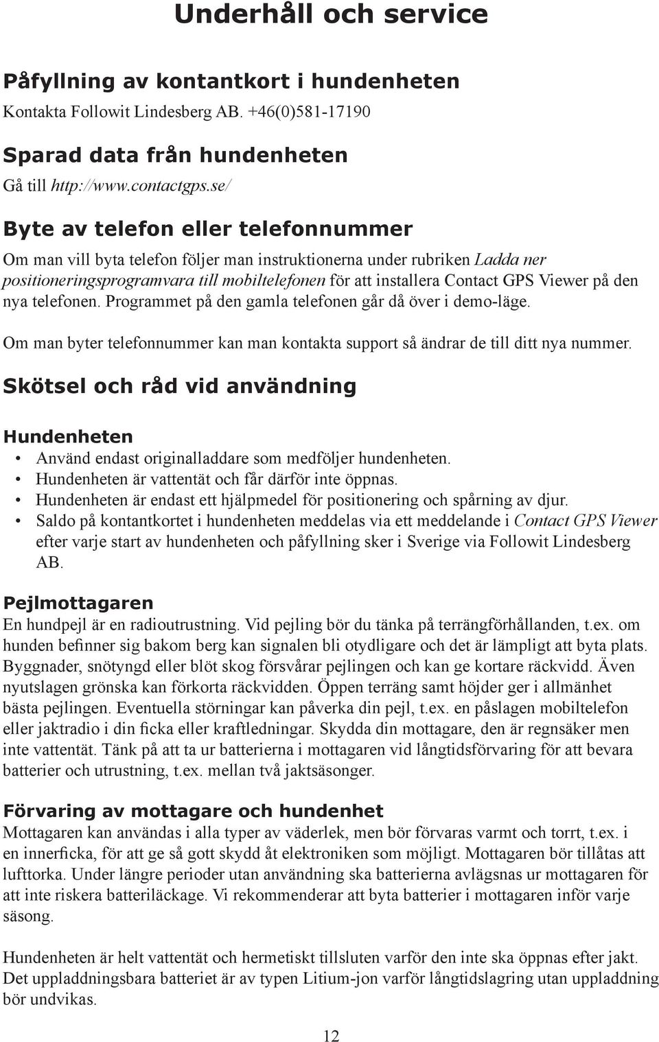 Viewer på den nya telefonen. Programmet på den gamla telefonen går då över i demo-läge. Om man byter telefonnummer kan man kontakta support så ändrar de till ditt nya nummer.