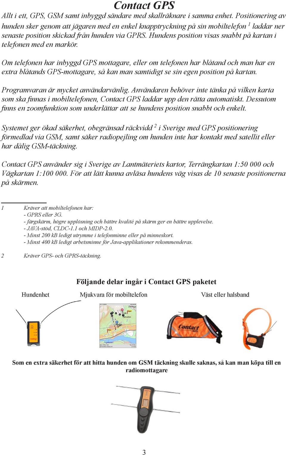 Hundens position visas snabbt på kartan i telefonen med en markör.