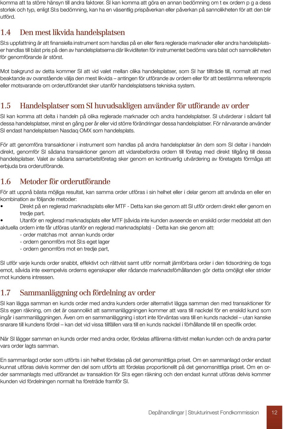 Sådana finansiella instrument inkluderar exempelvis: obligationer och andra räntebärande eller diskonterade skuldebrev, inklusive aktieindexobligationer andra finansiella instrument som handlas på en