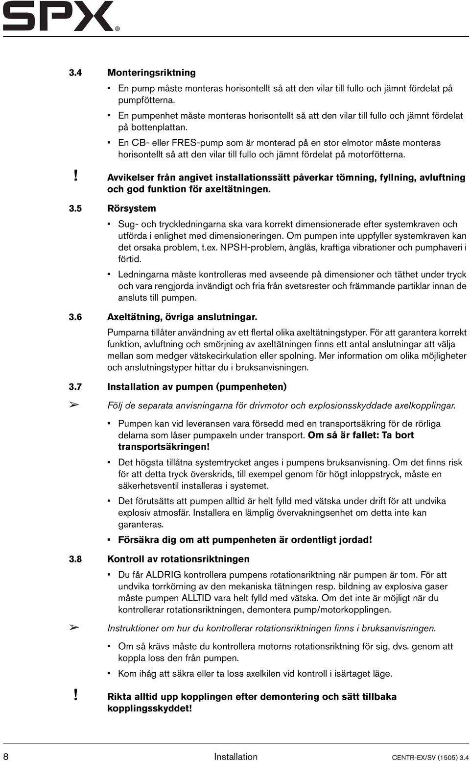 En CB- eller FRES-pump som är monterad på en stor elmotor måste monteras horisontellt så att den vilar till fullo och jämnt fördelat på motorfötterna.