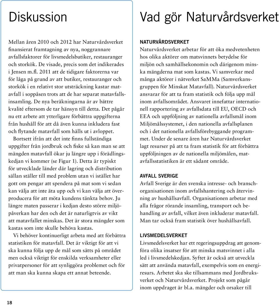 2011 att de tidigare faktorerna var för låga på grund av att butiker, restauranger och storkök i en relativt stor utsträckning kastar matavfall i soppåsen trots att de har separat matavfallsinsamling.