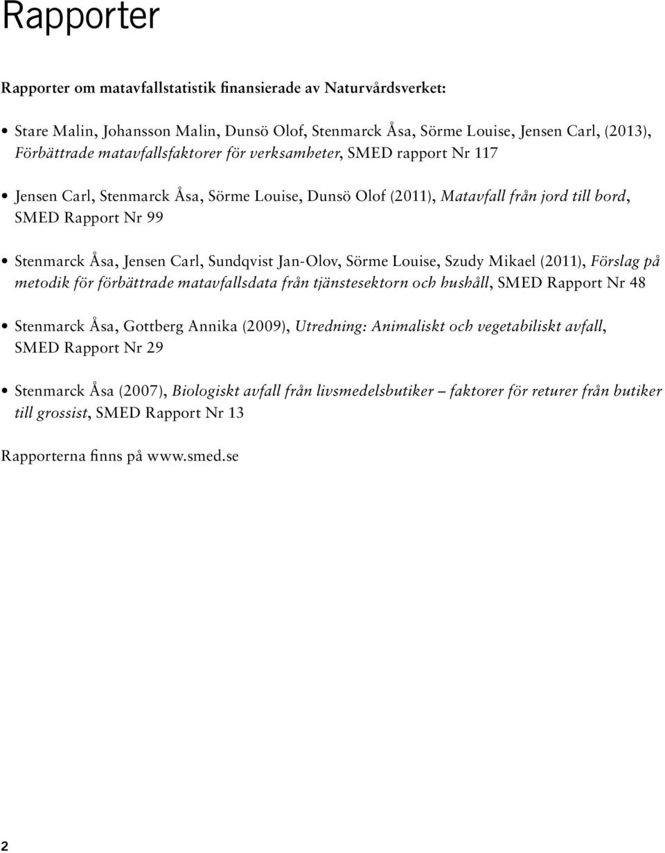 Sörme Louise, Szudy Mikael (2011), Förslag på metodik för förbättrade matavfallsdata från tjänstesektorn och hushåll, SMED Rapport Nr 48 Stenmarck Åsa, Gottberg Annika (2009), Utredning: Animaliskt