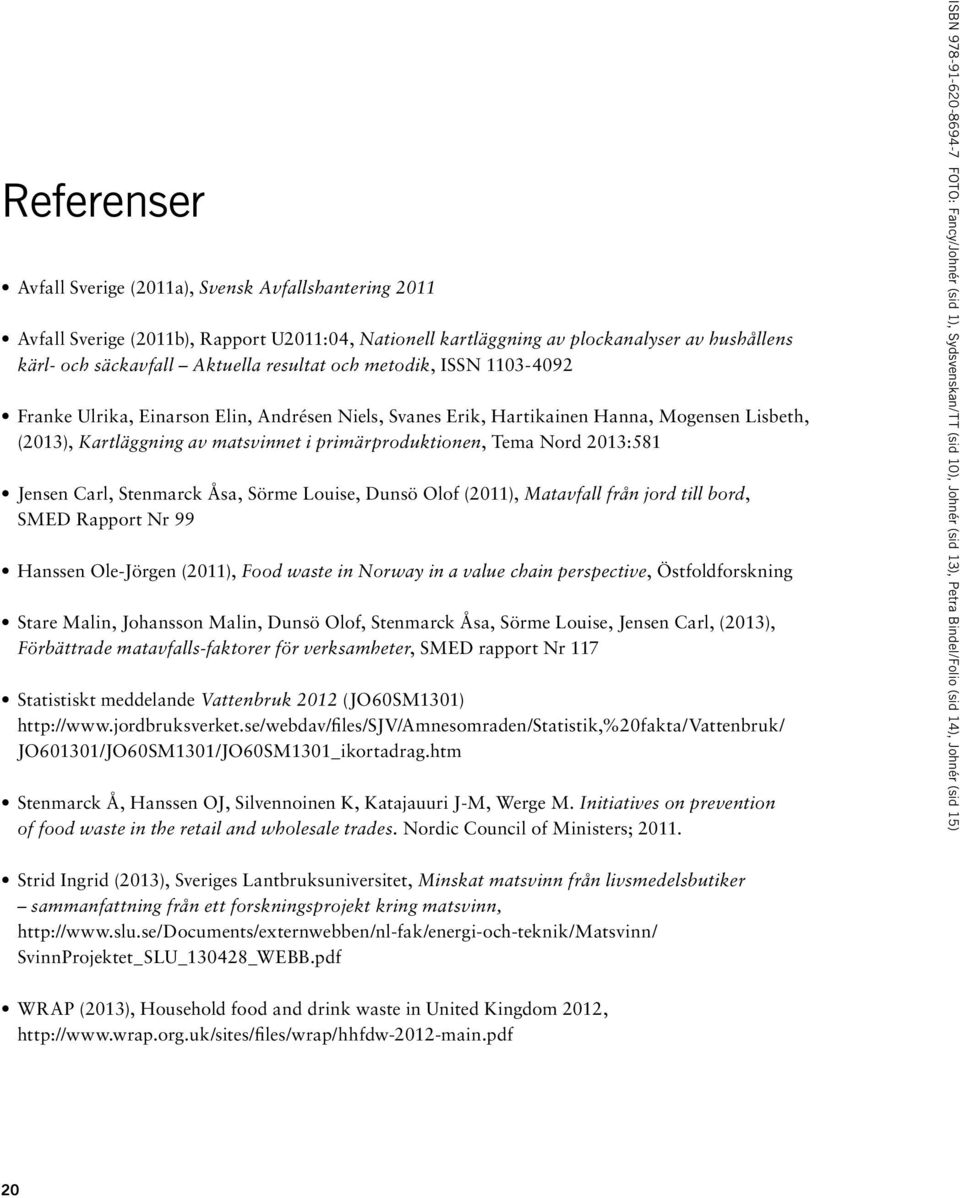 Jensen Carl, Stenmarck Åsa, Sörme Louise, Dunsö Olof (2011), Matavfall från jord till bord, SMED Rapport Nr 99 Hanssen Ole-Jörgen (2011), Food waste in Norway in a value chain perspective,