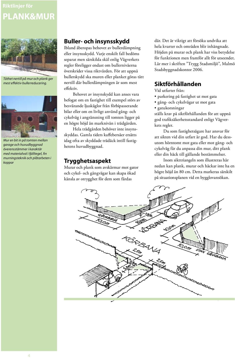 behovet av bullerdämpning eller insynsskydd. Varje enskilt fall bedöms separat men särskilda skäl enlig Vägverkets regler föreligger endast om bullernivåerna överskrider vissa riktvärden.