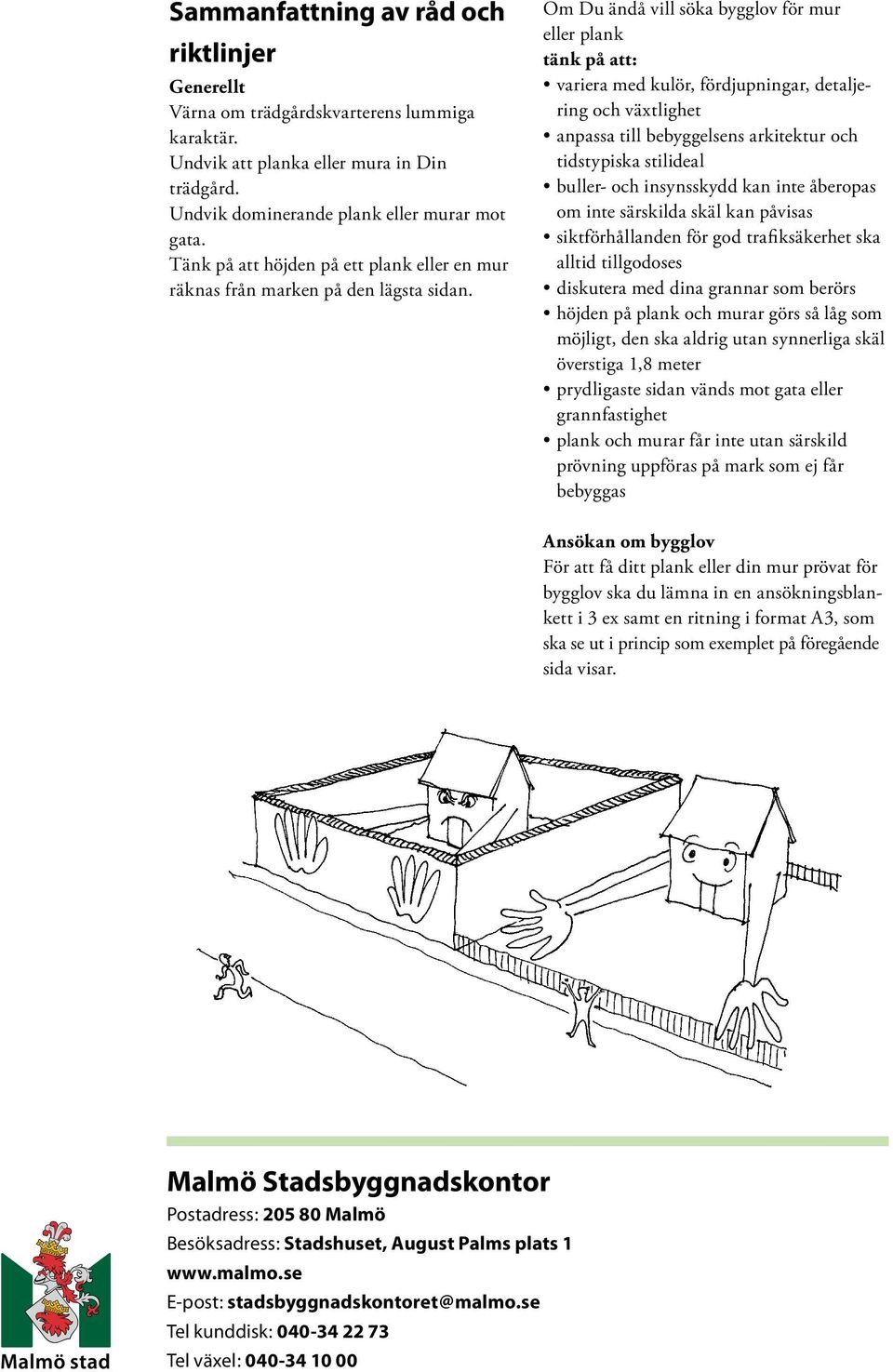 Om Du ändå vill söka bygglov för mur eller plank tänk på att: variera med kulör, fördjupningar, detaljering och växtlighet anpassa till bebyggelsens arkitektur och tidstypiska stilideal buller- och