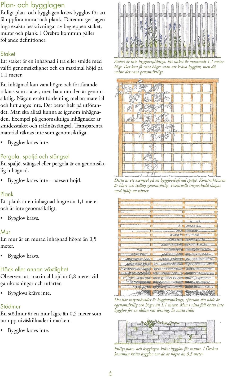 En inhägnad kan vara högre och fortfarande räknas som staket, men bara om den är genomsiktlig. Någon exakt fördelning mellan material och luft anges inte. Det beror helt på utförandet.