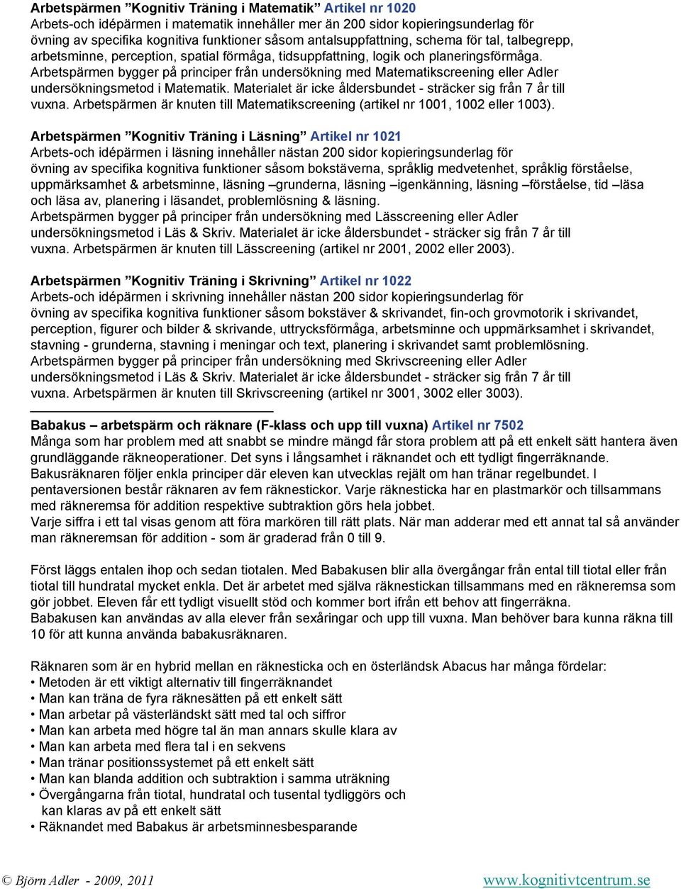 Arbetspärmen bygger på principer från undersökning med Matematikscreening eller Adler undersökningsmetod i Matematik. Materialet är icke åldersbundet - sträcker sig från 7 år till vuxna.