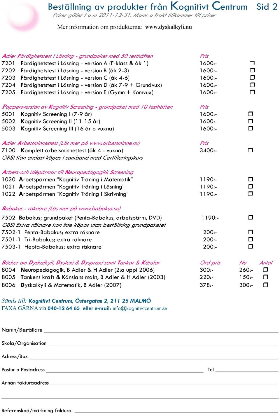 7203 Färdighetstest i Läsning - version C (åk 4-6) 1600:- r 7204 Färdighetstest i Läsning - version D (åk 7-9 + Grundvux) 1600:- r 7205 Färdighetstest i Läsning - version E (Gymn + Komvux) 1600:- r