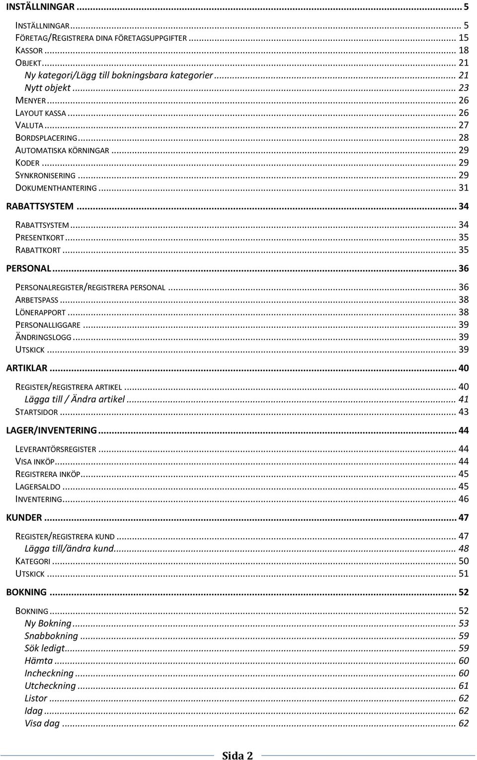 .. 35 RABATTKORT... 35 PERSONAL... 36 PERSONALREGISTER/REGISTRERA PERSONAL... 36 ARBETSPASS... 38 LÖNERAPPORT... 38 PERSONALLIGGARE... 39 ÄNDRINGSLOGG... 39 UTSKICK... 39 ARTIKLAR.