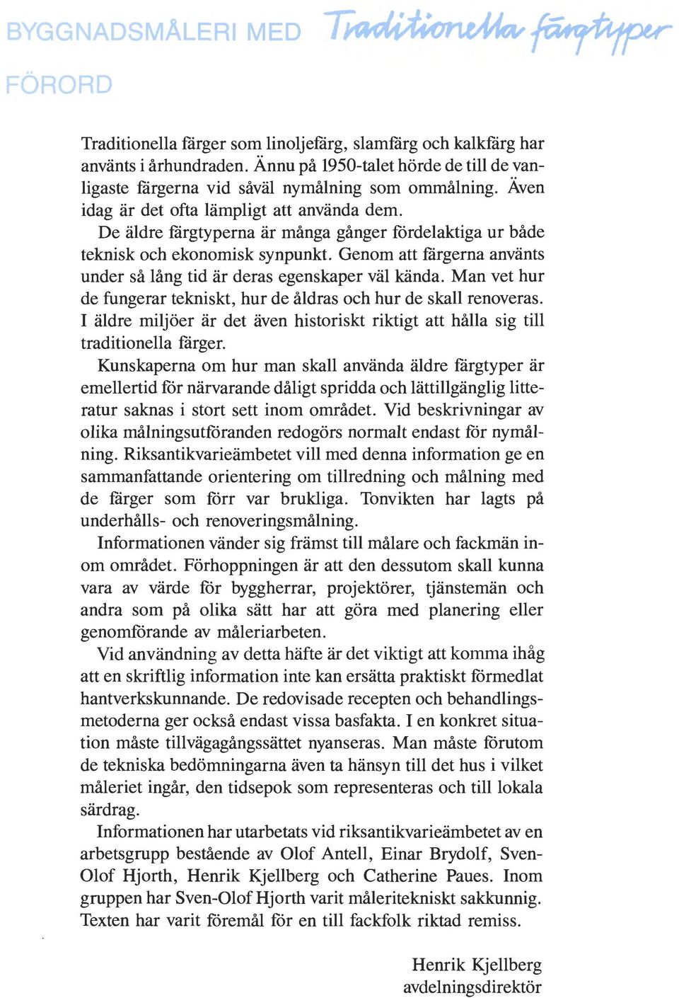 De äldre färgtyperna är många gånger fordelaktiga ur både teknisk och ekonomisk synpunkt. Genom att färgerna använts under så lång tid är deras egenskaper väl kända.