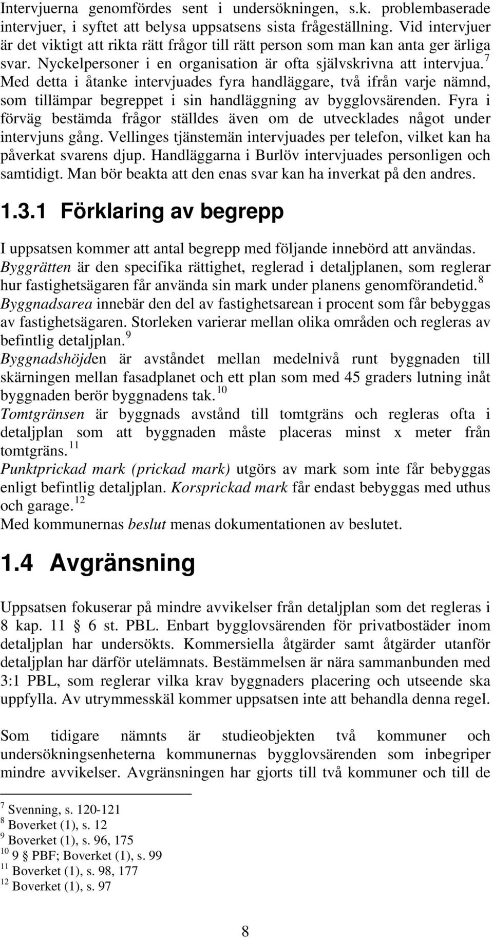 7 Med detta i åtanke intervjuades fyra handläggare, två ifrån varje nämnd, som tillämpar begreppet i sin handläggning av bygglovsärenden.