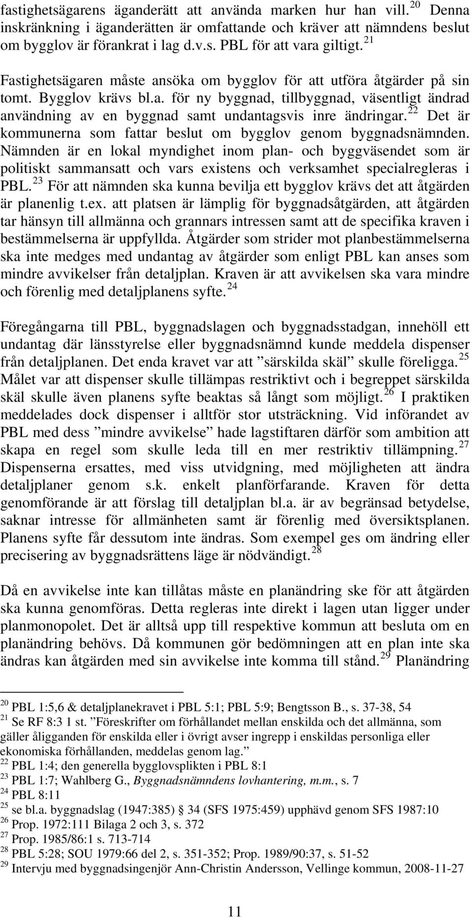 22 Det är kommunerna som fattar beslut om bygglov genom byggnadsnämnden.