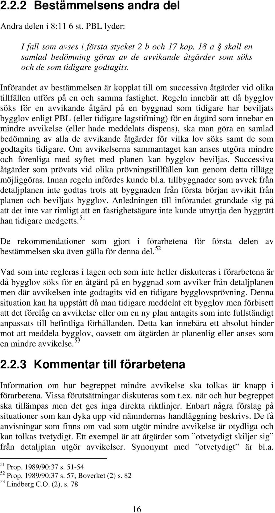 Införandet av bestämmelsen är kopplat till om successiva åtgärder vid olika tillfällen utförs på en och samma fastighet.