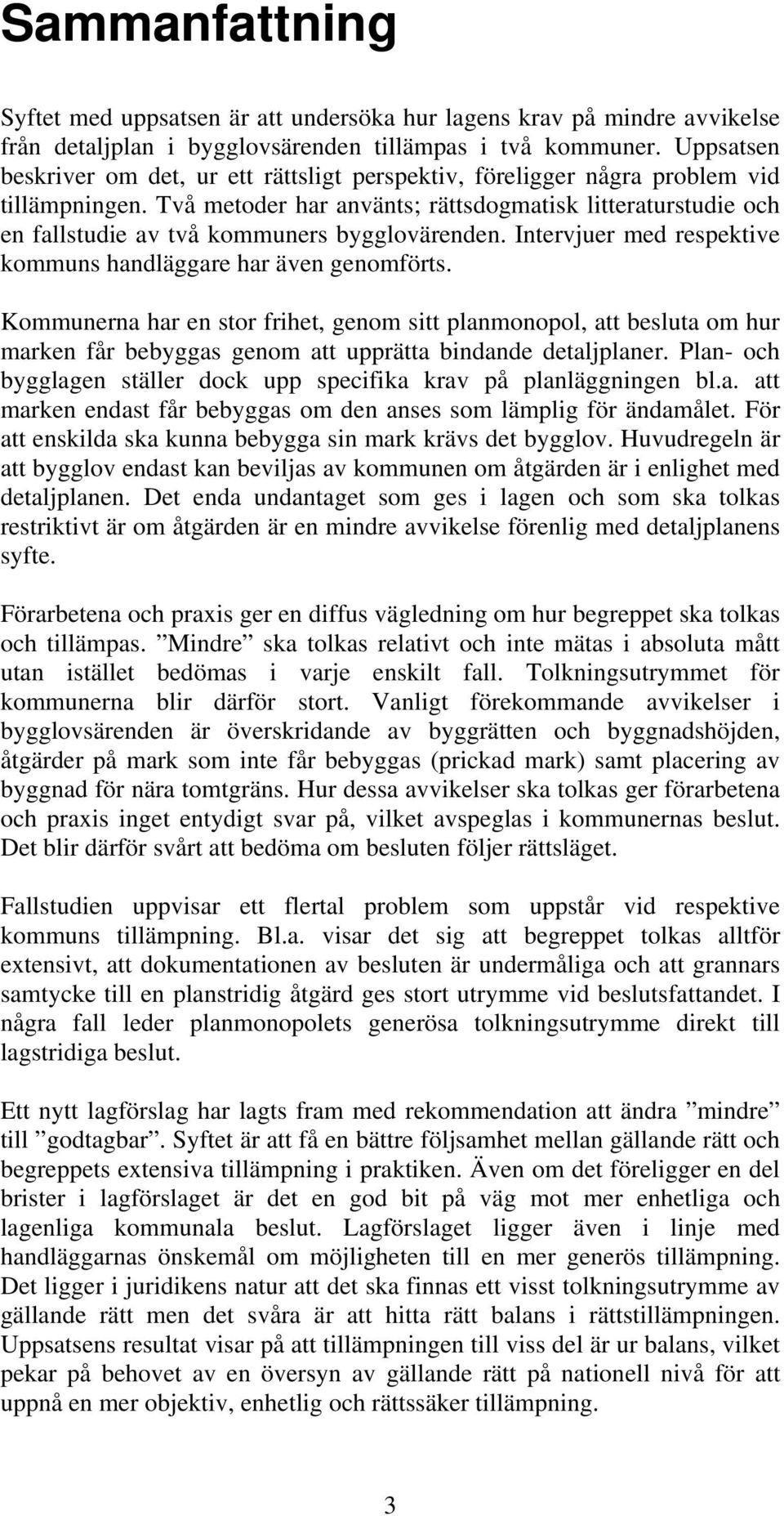 Två metoder har använts; rättsdogmatisk litteraturstudie och en fallstudie av två kommuners bygglovärenden. Intervjuer med respektive kommuns handläggare har även genomförts.