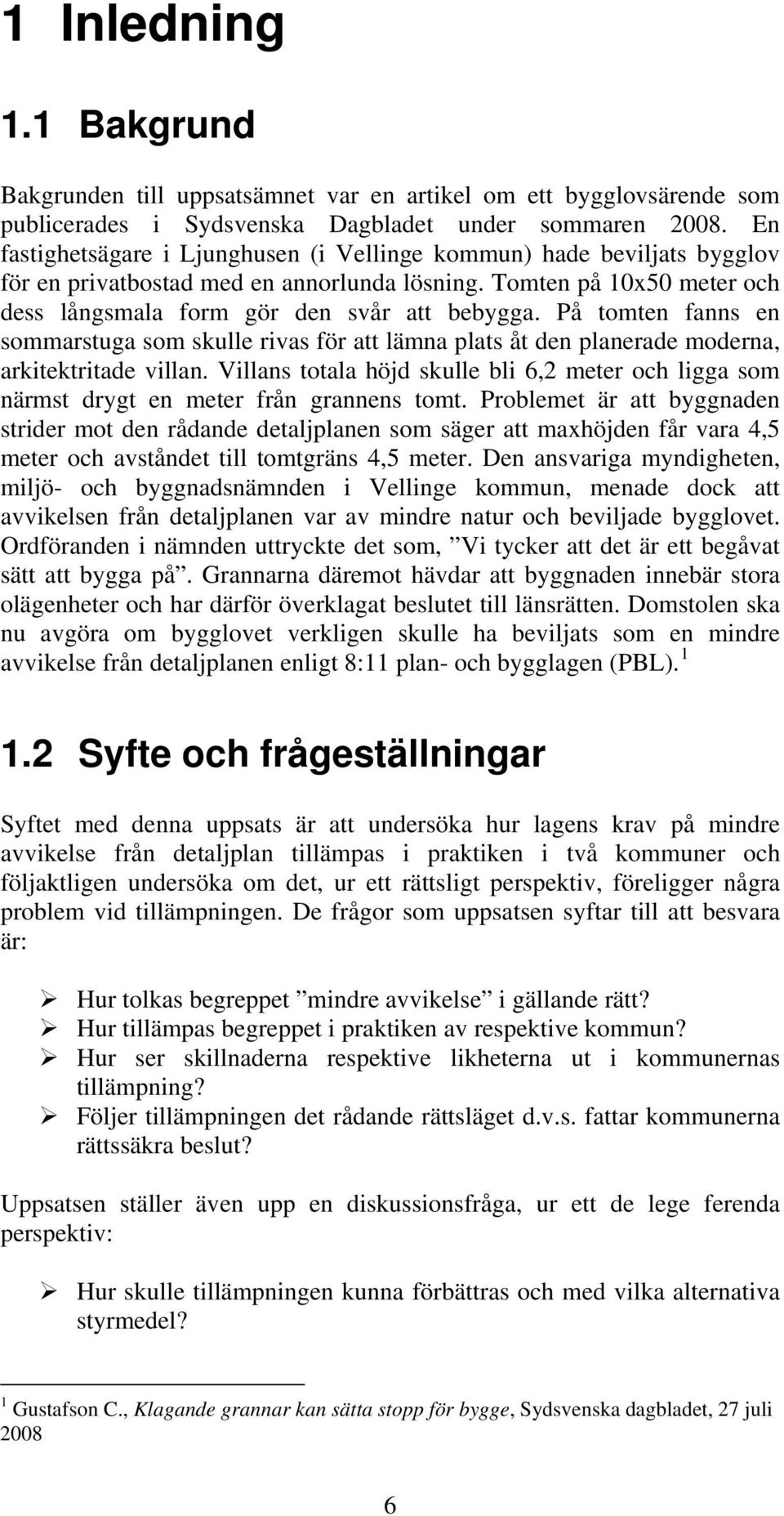 På tomten fanns en sommarstuga som skulle rivas för att lämna plats åt den planerade moderna, arkitektritade villan.