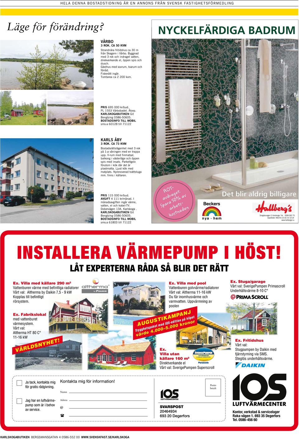 Tomtarea ca 2 200 kvm. PRIS 695 000 PL 1553 Vårbobadet. Åtorp. KARLSKOGABUTIKEN Git Bengtzing 0586-50605. sms:a 60128 till 71122 KARLS ÅBY 3 ROK.