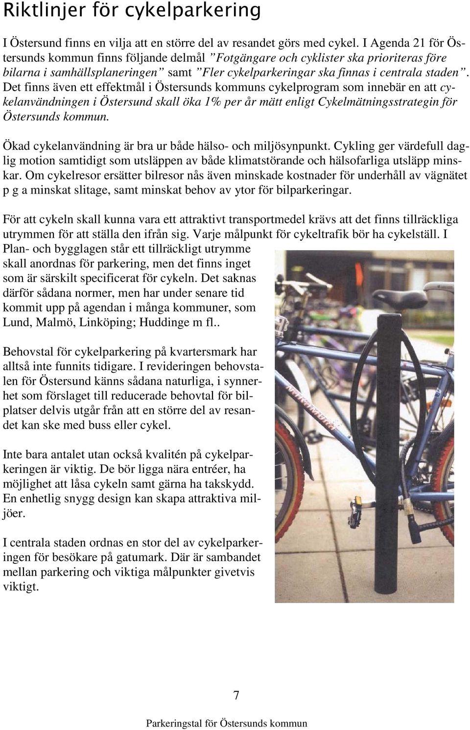 Det finns även ett effektmål i Östersunds kommuns cykelprogram som innebär en att cykelanvändningen i Östersund skall öka 1% per år mätt enligt Cykelmätningsstrategin för Östersunds kommun.