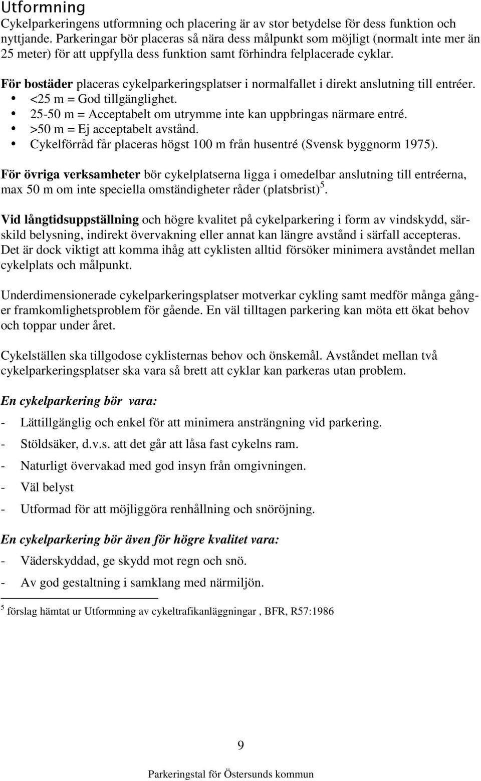 För bostäder placeras cykelparkeringsplatser i normalfallet i direkt anslutning till entréer. <25 m = God tillgänglighet. 25-50 m = Acceptabelt om utrymme inte kan uppbringas närmare entré.