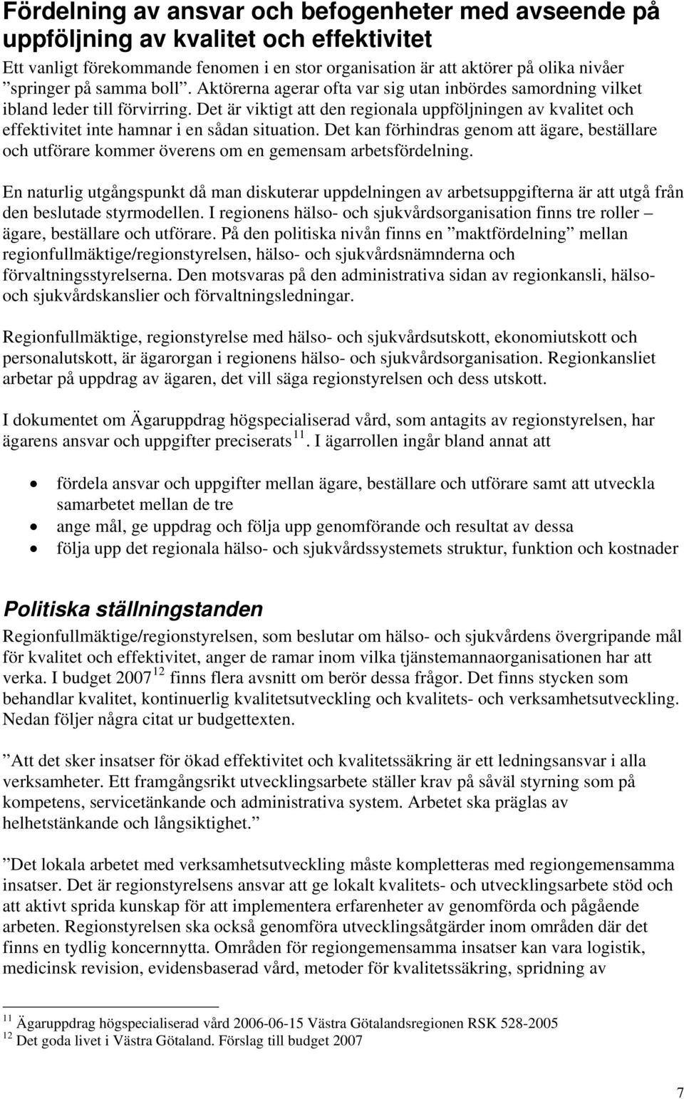 Det är viktigt att den regionala uppföljningen av kvalitet och effektivitet inte hamnar i en sådan situation.